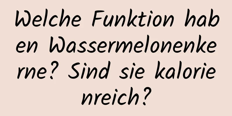 Welche Funktion haben Wassermelonenkerne? Sind sie kalorienreich?