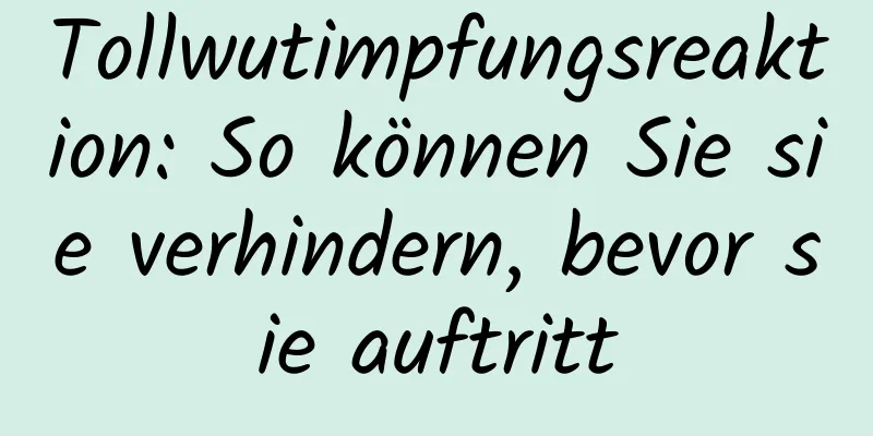 Tollwutimpfungsreaktion: So können Sie sie verhindern, bevor sie auftritt
