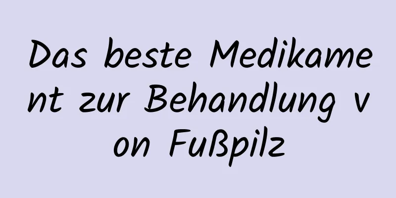 Das beste Medikament zur Behandlung von Fußpilz