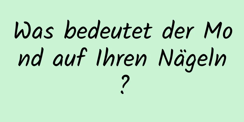 Was bedeutet der Mond auf Ihren Nägeln?