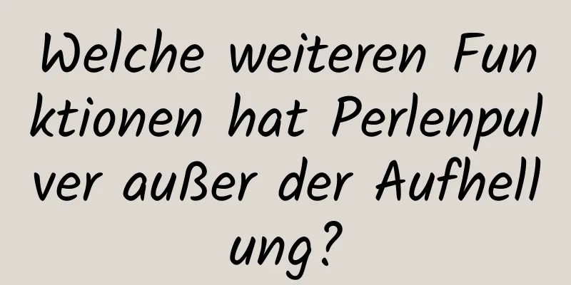 Welche weiteren Funktionen hat Perlenpulver außer der Aufhellung?