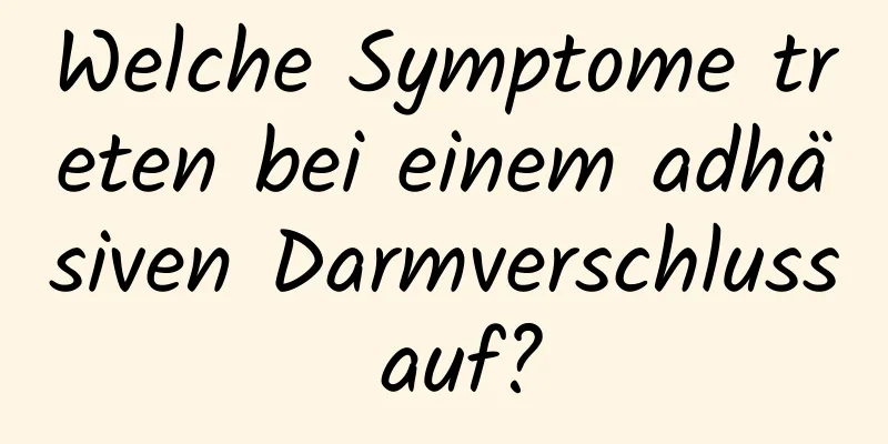 Welche Symptome treten bei einem adhäsiven Darmverschluss auf?
