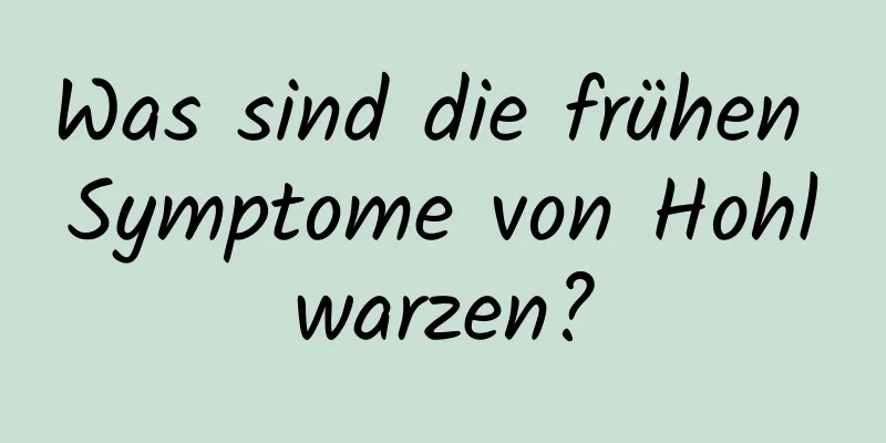 Was sind die frühen Symptome von Hohlwarzen?