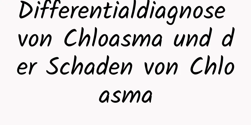 Differentialdiagnose von Chloasma und der Schaden von Chloasma