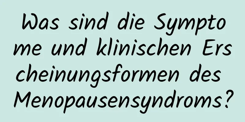 Was sind die Symptome und klinischen Erscheinungsformen des Menopausensyndroms?