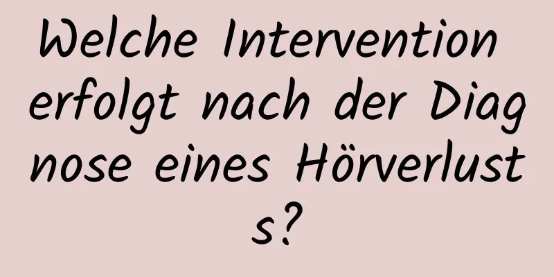 Welche Intervention erfolgt nach der Diagnose eines Hörverlusts?