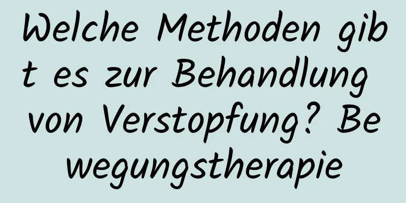 Welche Methoden gibt es zur Behandlung von Verstopfung? Bewegungstherapie