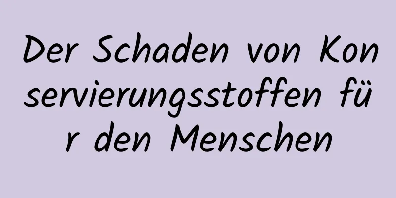 Der Schaden von Konservierungsstoffen für den Menschen