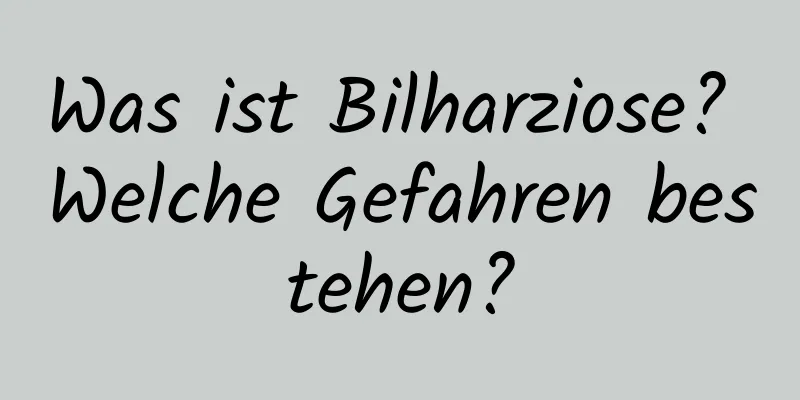 Was ist Bilharziose? Welche Gefahren bestehen?