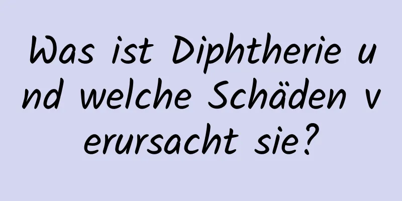 Was ist Diphtherie und welche Schäden verursacht sie?