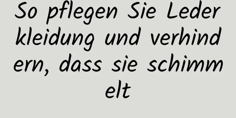 So pflegen Sie Lederkleidung und verhindern, dass sie schimmelt