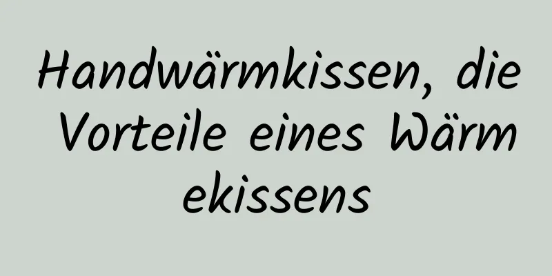 Handwärmkissen, die Vorteile eines Wärmekissens