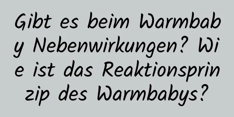 Gibt es beim Warmbaby Nebenwirkungen? Wie ist das Reaktionsprinzip des Warmbabys?