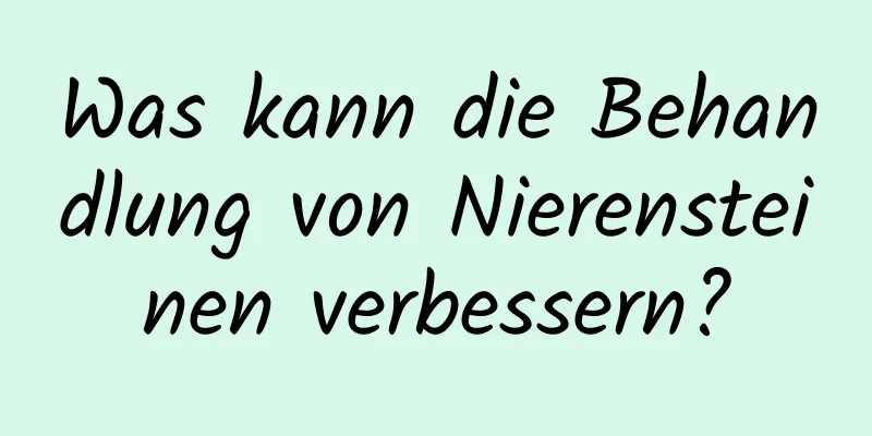 Was kann die Behandlung von Nierensteinen verbessern?