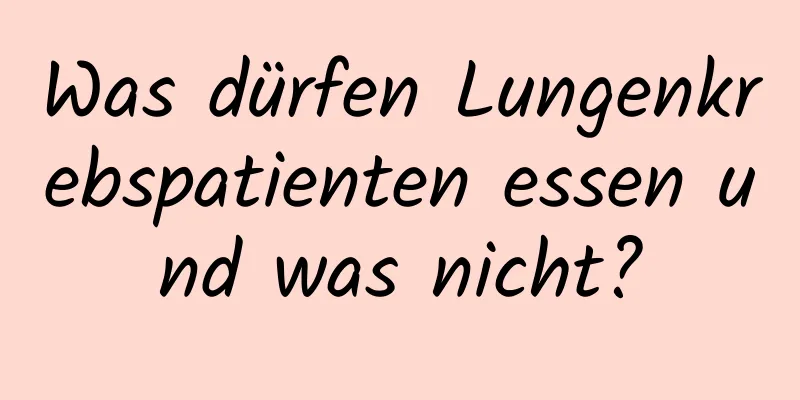 Was dürfen Lungenkrebspatienten essen und was nicht?