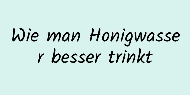Wie man Honigwasser besser trinkt