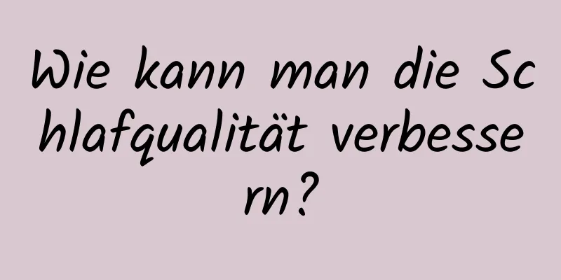 Wie kann man die Schlafqualität verbessern?