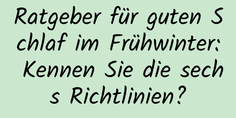 Ratgeber für guten Schlaf im Frühwinter: Kennen Sie die sechs Richtlinien?
