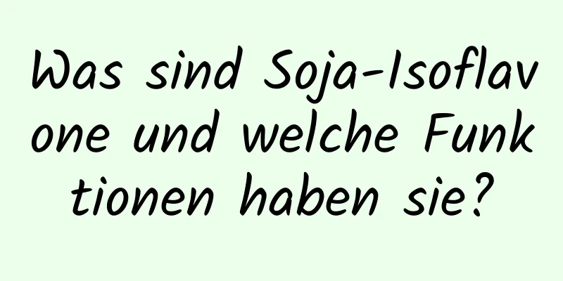 Was sind Soja-Isoflavone und welche Funktionen haben sie?