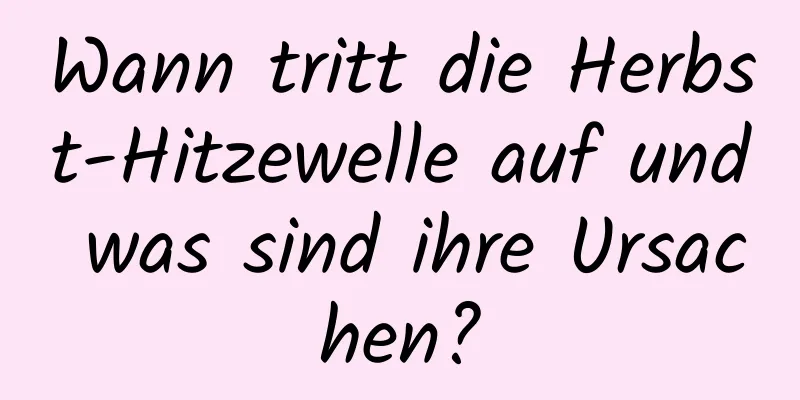 Wann tritt die Herbst-Hitzewelle auf und was sind ihre Ursachen?