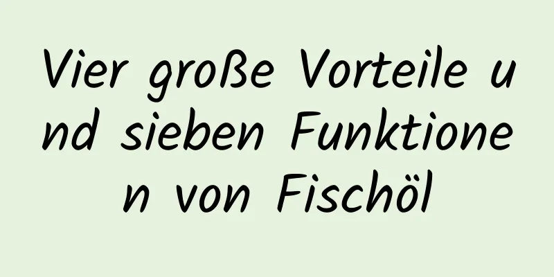 Vier große Vorteile und sieben Funktionen von Fischöl