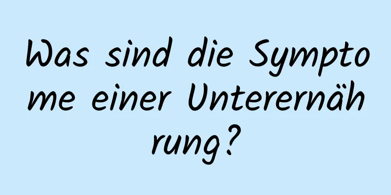 Was sind die Symptome einer Unterernährung?