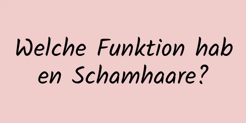 Welche Funktion haben Schamhaare?