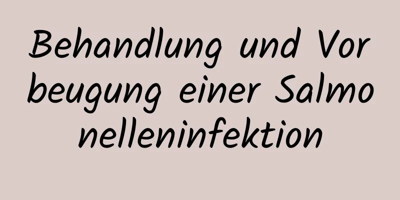 Behandlung und Vorbeugung einer Salmonelleninfektion