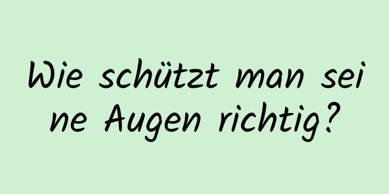 Wie schützt man seine Augen richtig?