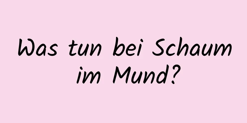 Was tun bei Schaum im Mund?