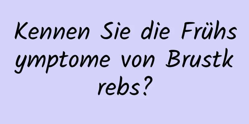 Kennen Sie die Frühsymptome von Brustkrebs?