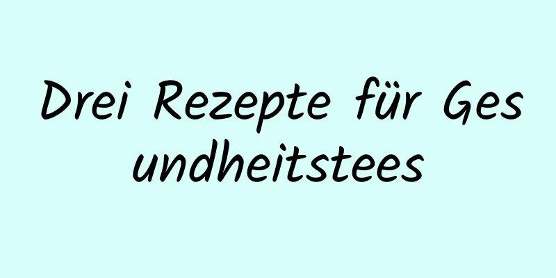 Drei Rezepte für Gesundheitstees