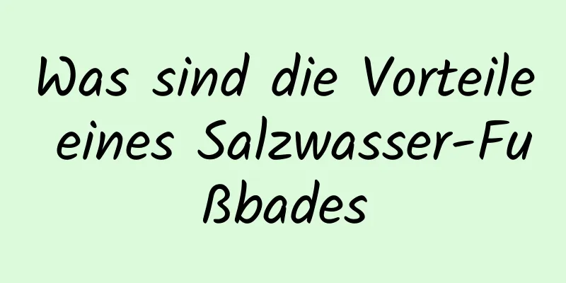 Was sind die Vorteile eines Salzwasser-Fußbades