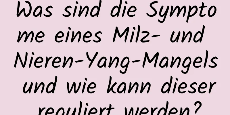 Was sind die Symptome eines Milz- und Nieren-Yang-Mangels und wie kann dieser reguliert werden?