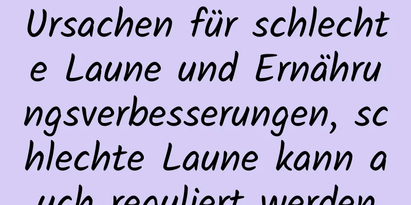 Ursachen für schlechte Laune und Ernährungsverbesserungen, schlechte Laune kann auch reguliert werden