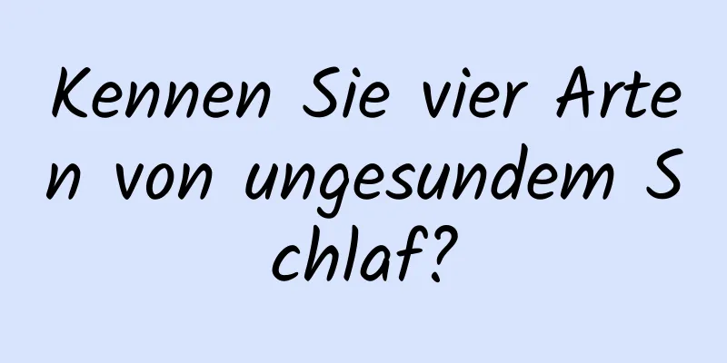 Kennen Sie vier Arten von ungesundem Schlaf?