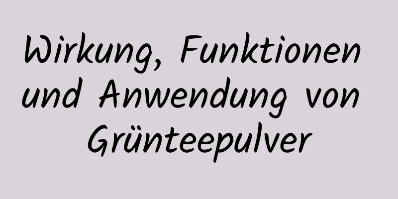 Wirkung, Funktionen und Anwendung von Grünteepulver