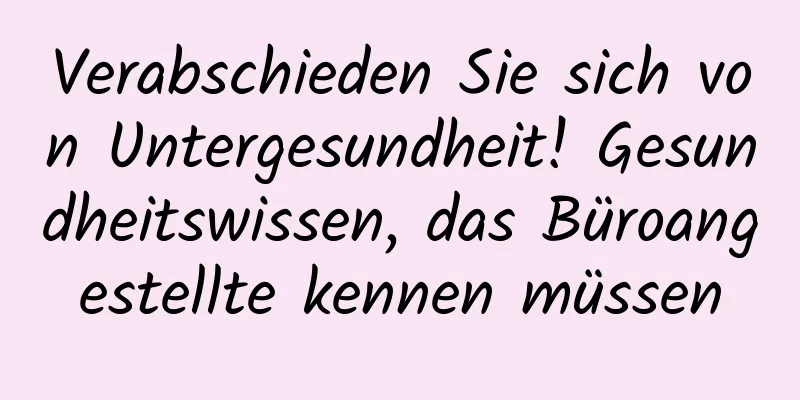 Verabschieden Sie sich von Untergesundheit! Gesundheitswissen, das Büroangestellte kennen müssen