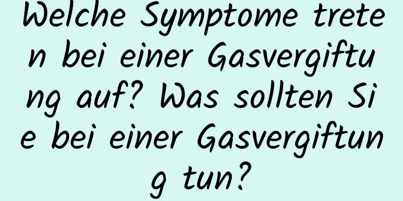 Welche Symptome treten bei einer Gasvergiftung auf? Was sollten Sie bei einer Gasvergiftung tun?