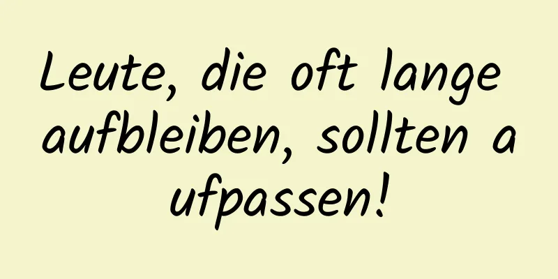 Leute, die oft lange aufbleiben, sollten aufpassen!