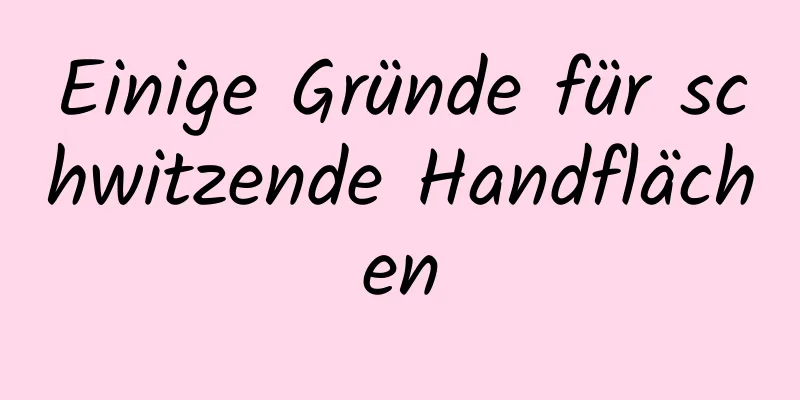 Einige Gründe für schwitzende Handflächen
