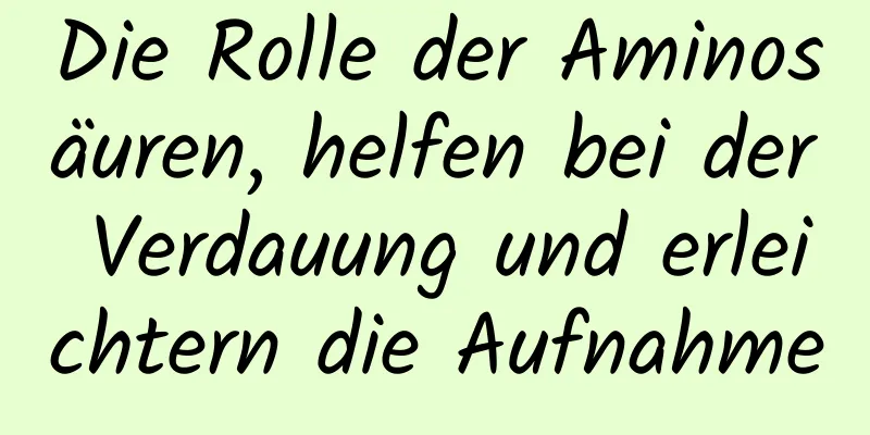 Die Rolle der Aminosäuren, helfen bei der Verdauung und erleichtern die Aufnahme