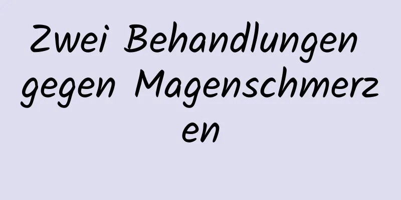 Zwei Behandlungen gegen Magenschmerzen