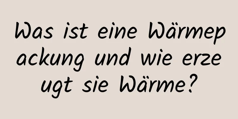Was ist eine Wärmepackung und wie erzeugt sie Wärme?