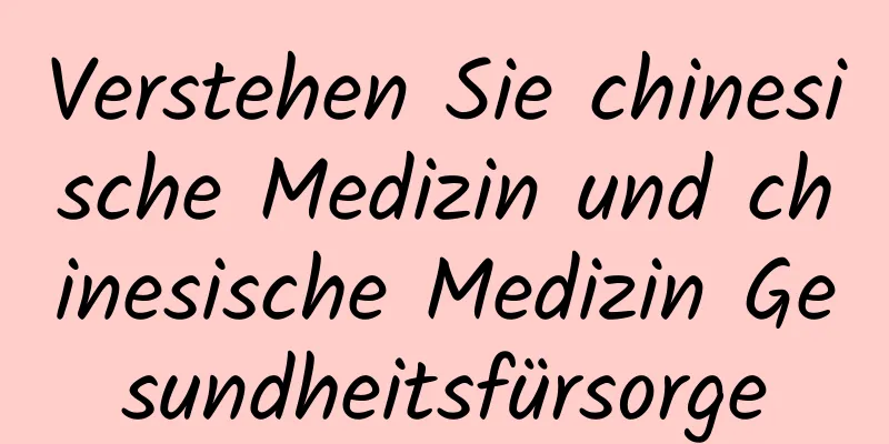 Verstehen Sie chinesische Medizin und chinesische Medizin Gesundheitsfürsorge