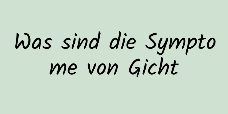 Was sind die Symptome von Gicht